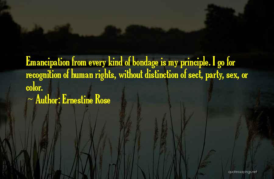 Ernestine Rose Quotes: Emancipation From Every Kind Of Bondage Is My Principle. I Go For Recognition Of Human Rights, Without Distinction Of Sect,