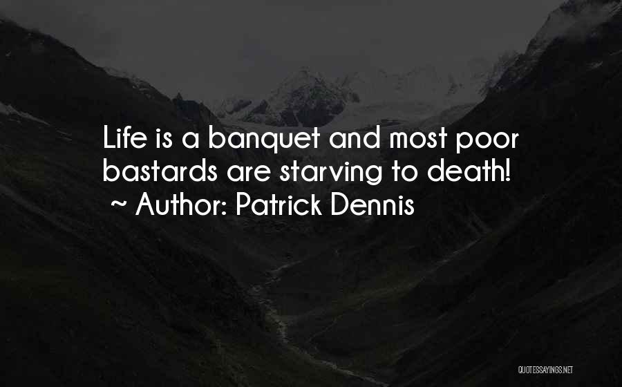 Patrick Dennis Quotes: Life Is A Banquet And Most Poor Bastards Are Starving To Death!