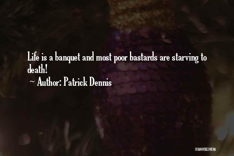 Patrick Dennis Quotes: Life Is A Banquet And Most Poor Bastards Are Starving To Death!