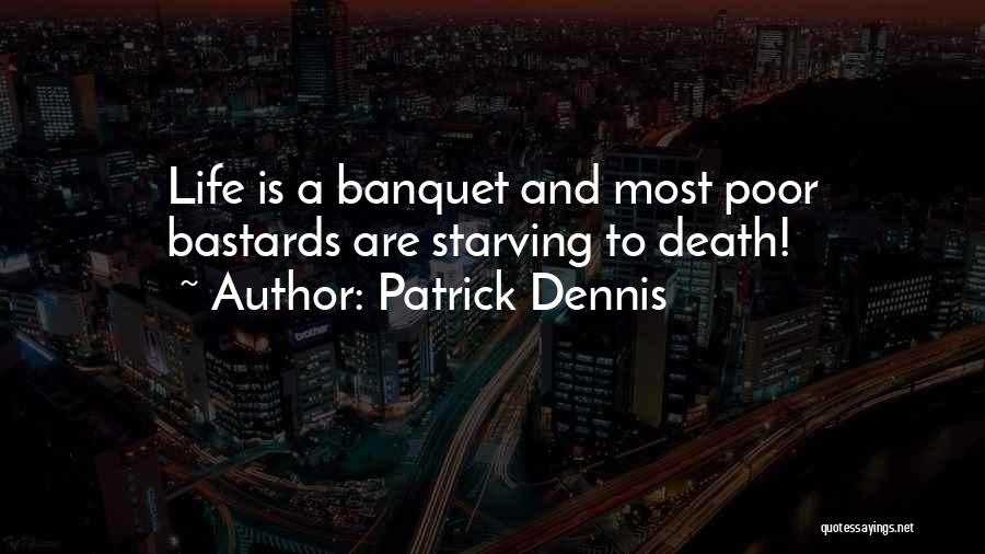 Patrick Dennis Quotes: Life Is A Banquet And Most Poor Bastards Are Starving To Death!