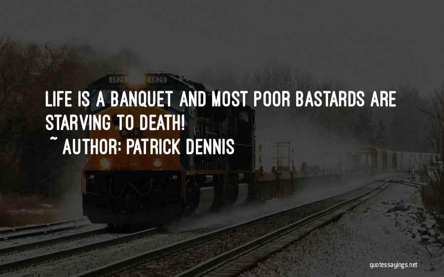 Patrick Dennis Quotes: Life Is A Banquet And Most Poor Bastards Are Starving To Death!