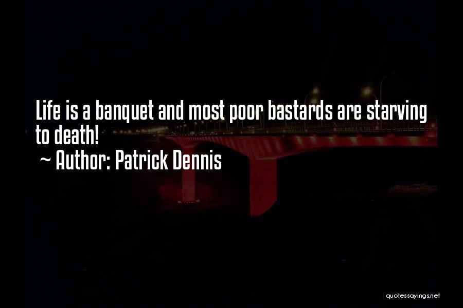 Patrick Dennis Quotes: Life Is A Banquet And Most Poor Bastards Are Starving To Death!