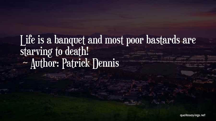 Patrick Dennis Quotes: Life Is A Banquet And Most Poor Bastards Are Starving To Death!