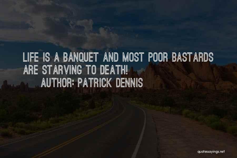 Patrick Dennis Quotes: Life Is A Banquet And Most Poor Bastards Are Starving To Death!