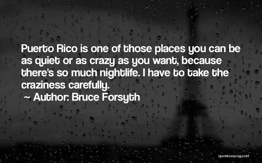 Bruce Forsyth Quotes: Puerto Rico Is One Of Those Places You Can Be As Quiet Or As Crazy As You Want, Because There's