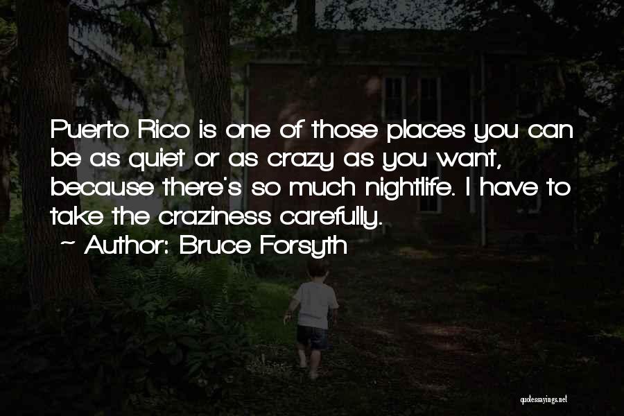 Bruce Forsyth Quotes: Puerto Rico Is One Of Those Places You Can Be As Quiet Or As Crazy As You Want, Because There's