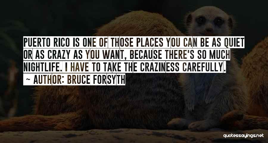 Bruce Forsyth Quotes: Puerto Rico Is One Of Those Places You Can Be As Quiet Or As Crazy As You Want, Because There's