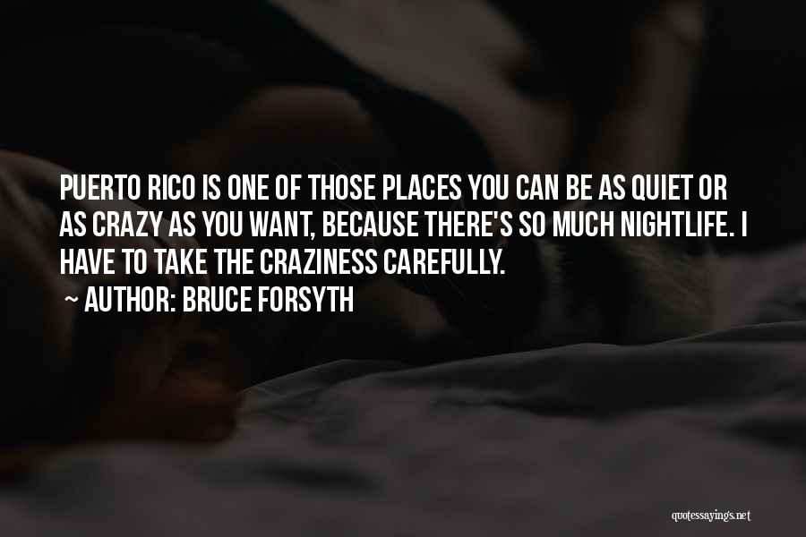 Bruce Forsyth Quotes: Puerto Rico Is One Of Those Places You Can Be As Quiet Or As Crazy As You Want, Because There's