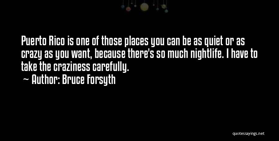 Bruce Forsyth Quotes: Puerto Rico Is One Of Those Places You Can Be As Quiet Or As Crazy As You Want, Because There's