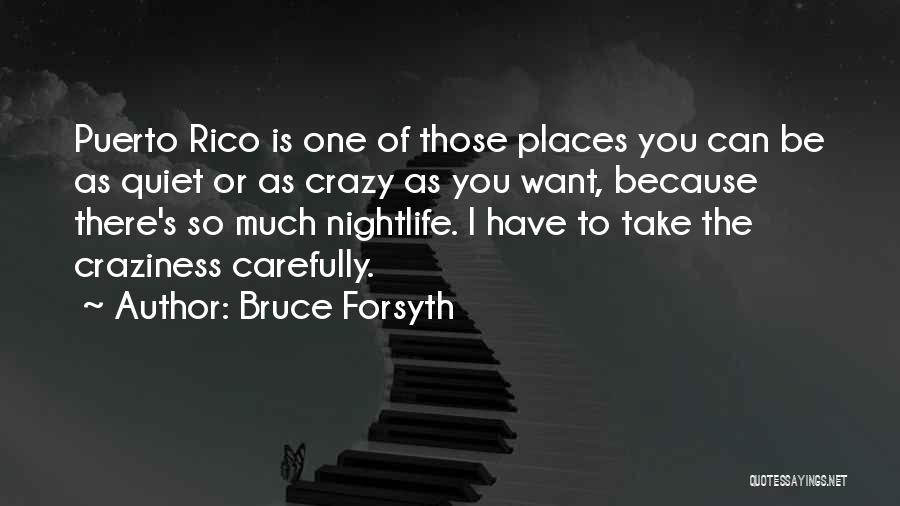 Bruce Forsyth Quotes: Puerto Rico Is One Of Those Places You Can Be As Quiet Or As Crazy As You Want, Because There's