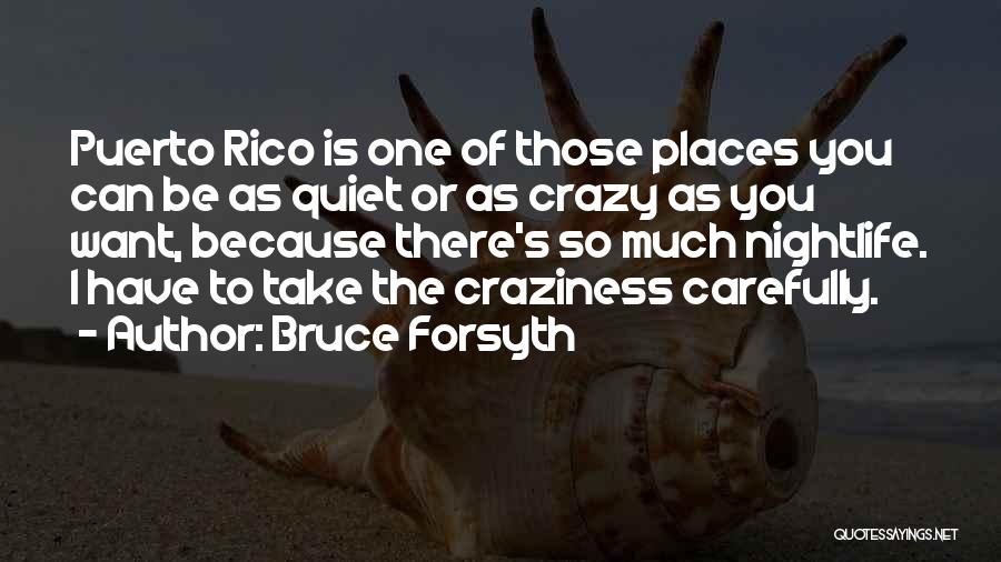 Bruce Forsyth Quotes: Puerto Rico Is One Of Those Places You Can Be As Quiet Or As Crazy As You Want, Because There's