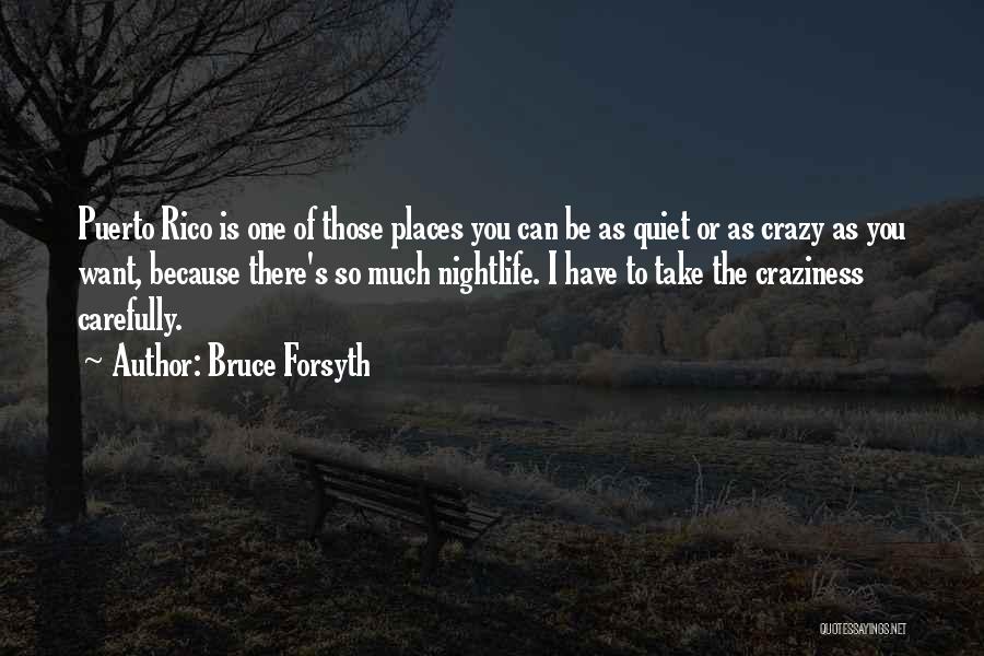 Bruce Forsyth Quotes: Puerto Rico Is One Of Those Places You Can Be As Quiet Or As Crazy As You Want, Because There's