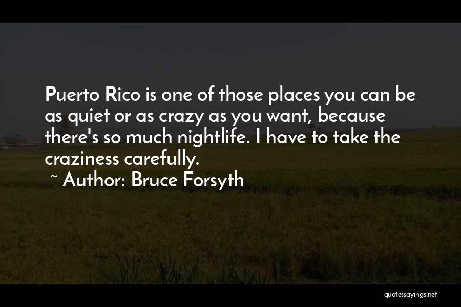 Bruce Forsyth Quotes: Puerto Rico Is One Of Those Places You Can Be As Quiet Or As Crazy As You Want, Because There's