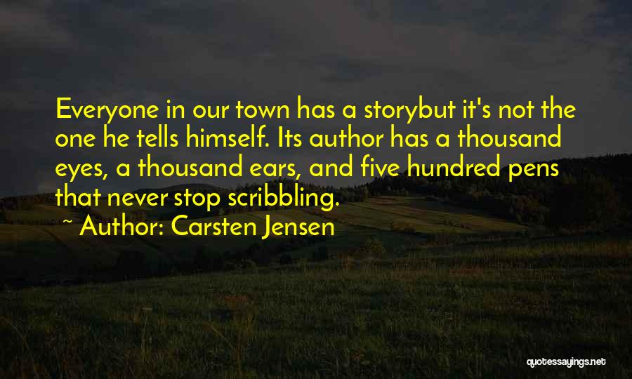 Carsten Jensen Quotes: Everyone In Our Town Has A Storybut It's Not The One He Tells Himself. Its Author Has A Thousand Eyes,