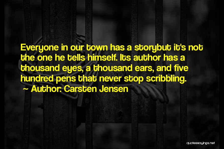 Carsten Jensen Quotes: Everyone In Our Town Has A Storybut It's Not The One He Tells Himself. Its Author Has A Thousand Eyes,