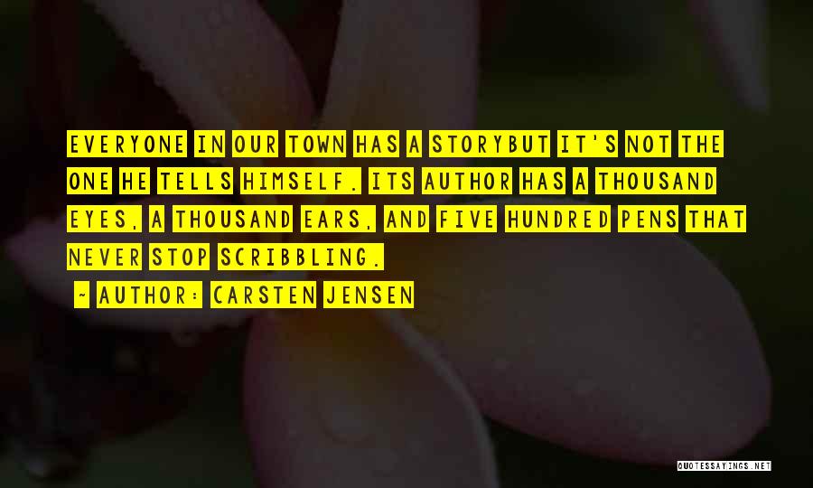 Carsten Jensen Quotes: Everyone In Our Town Has A Storybut It's Not The One He Tells Himself. Its Author Has A Thousand Eyes,