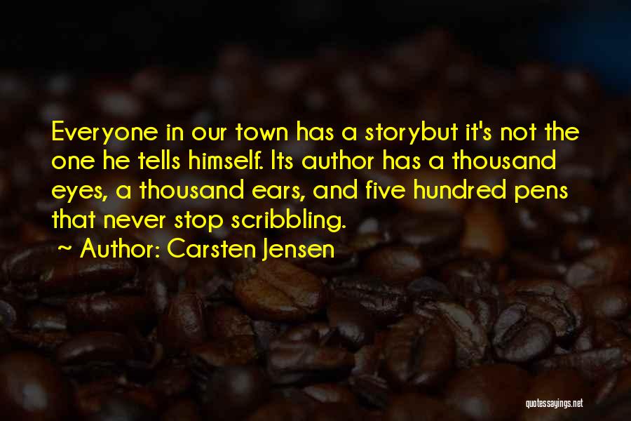 Carsten Jensen Quotes: Everyone In Our Town Has A Storybut It's Not The One He Tells Himself. Its Author Has A Thousand Eyes,