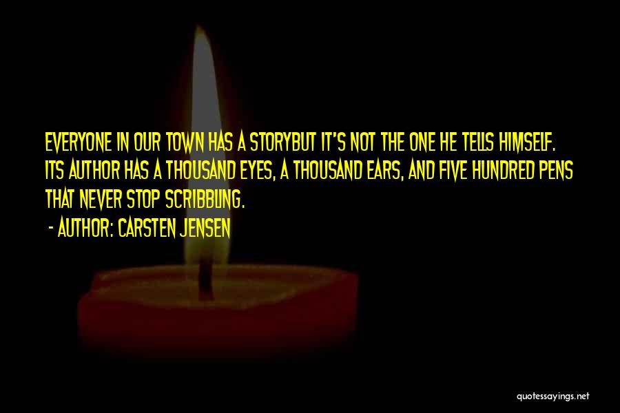 Carsten Jensen Quotes: Everyone In Our Town Has A Storybut It's Not The One He Tells Himself. Its Author Has A Thousand Eyes,