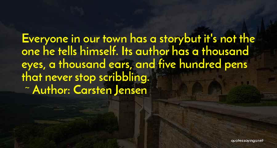 Carsten Jensen Quotes: Everyone In Our Town Has A Storybut It's Not The One He Tells Himself. Its Author Has A Thousand Eyes,