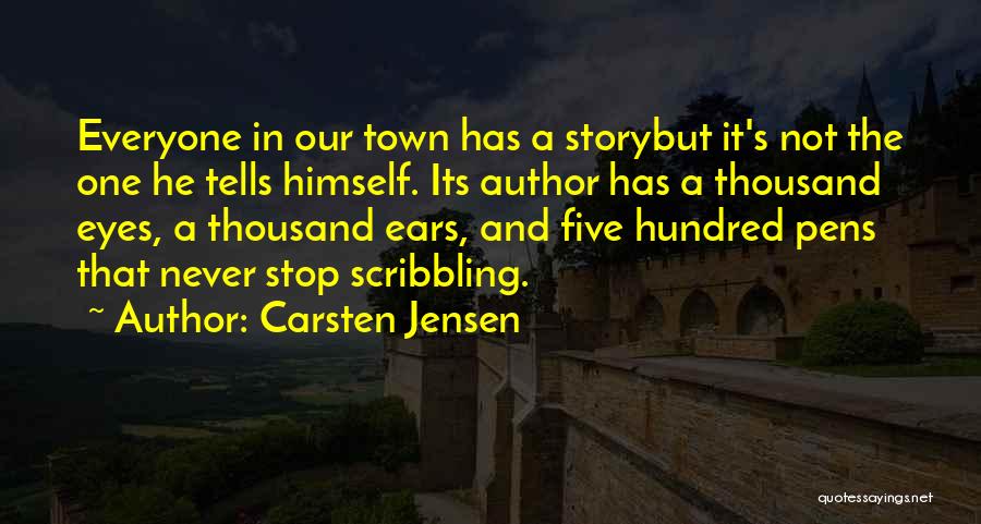 Carsten Jensen Quotes: Everyone In Our Town Has A Storybut It's Not The One He Tells Himself. Its Author Has A Thousand Eyes,