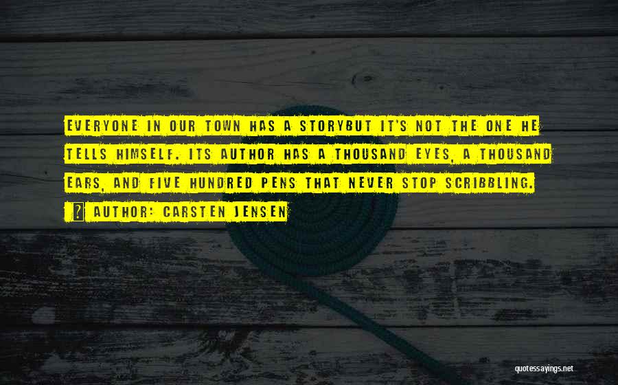 Carsten Jensen Quotes: Everyone In Our Town Has A Storybut It's Not The One He Tells Himself. Its Author Has A Thousand Eyes,