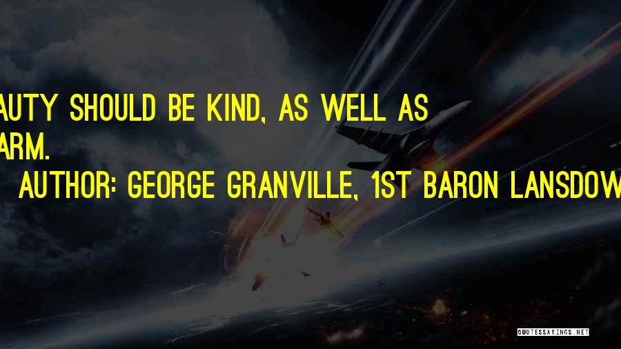 George Granville, 1st Baron Lansdowne Quotes: Beauty Should Be Kind, As Well As Charm.