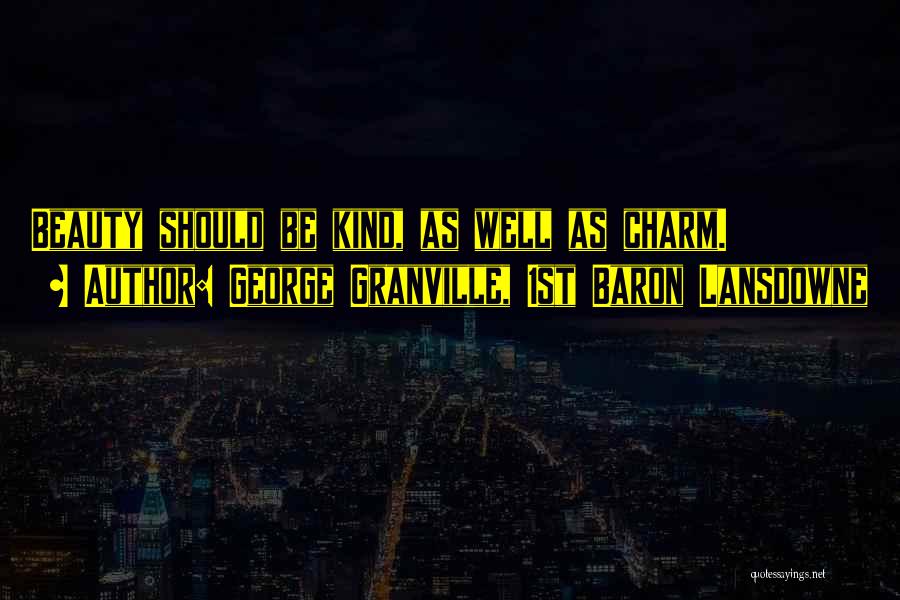 George Granville, 1st Baron Lansdowne Quotes: Beauty Should Be Kind, As Well As Charm.