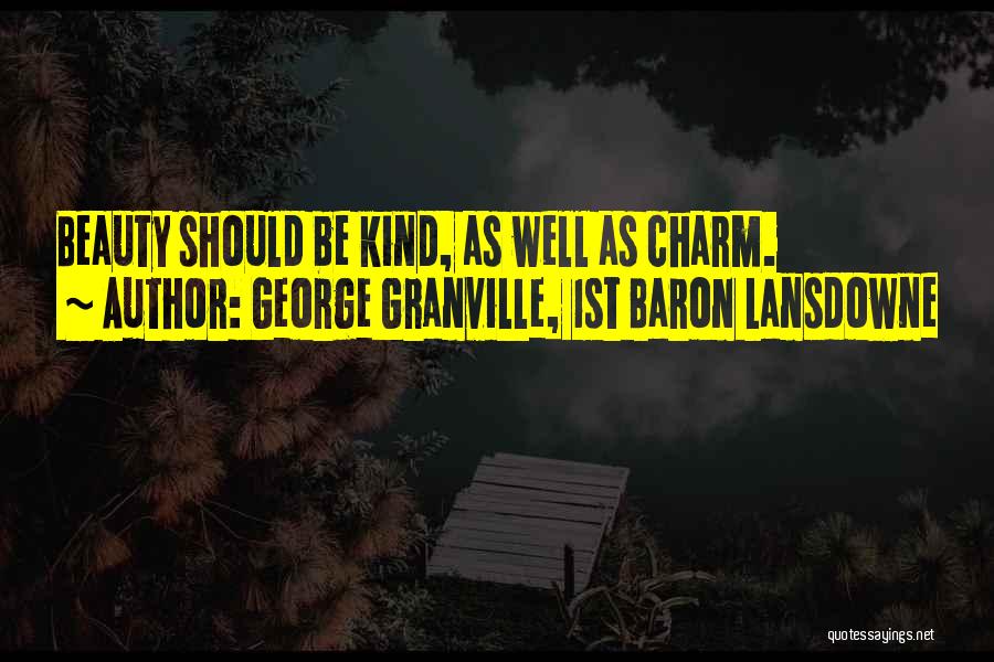 George Granville, 1st Baron Lansdowne Quotes: Beauty Should Be Kind, As Well As Charm.