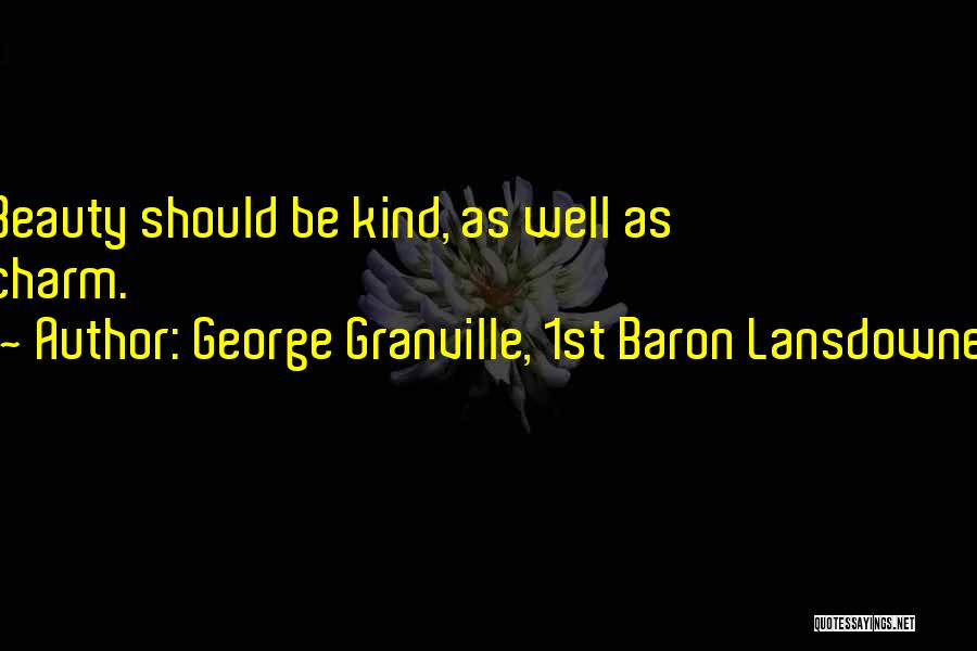 George Granville, 1st Baron Lansdowne Quotes: Beauty Should Be Kind, As Well As Charm.