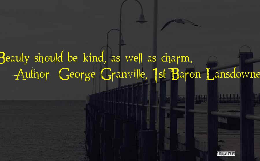 George Granville, 1st Baron Lansdowne Quotes: Beauty Should Be Kind, As Well As Charm.