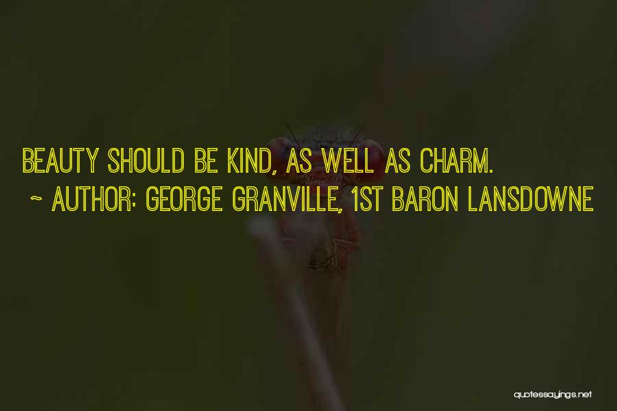 George Granville, 1st Baron Lansdowne Quotes: Beauty Should Be Kind, As Well As Charm.