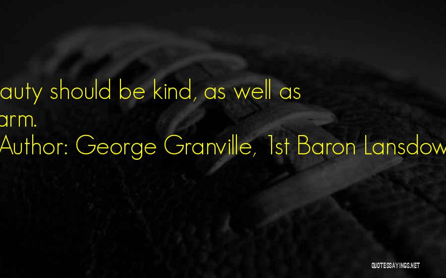George Granville, 1st Baron Lansdowne Quotes: Beauty Should Be Kind, As Well As Charm.