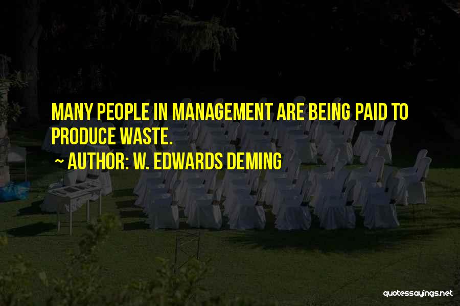 W. Edwards Deming Quotes: Many People In Management Are Being Paid To Produce Waste.
