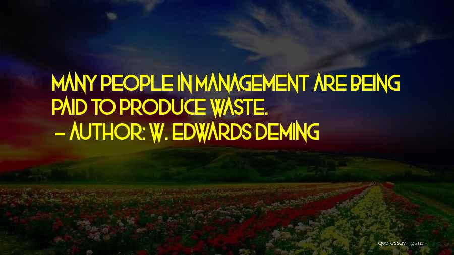 W. Edwards Deming Quotes: Many People In Management Are Being Paid To Produce Waste.