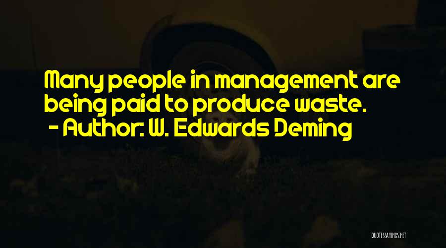 W. Edwards Deming Quotes: Many People In Management Are Being Paid To Produce Waste.