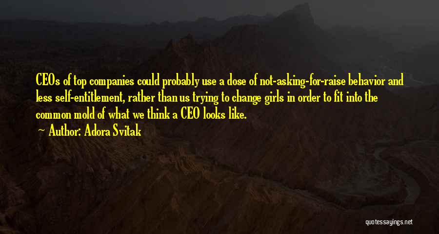 Adora Svitak Quotes: Ceos Of Top Companies Could Probably Use A Dose Of Not-asking-for-raise Behavior And Less Self-entitlement, Rather Than Us Trying To
