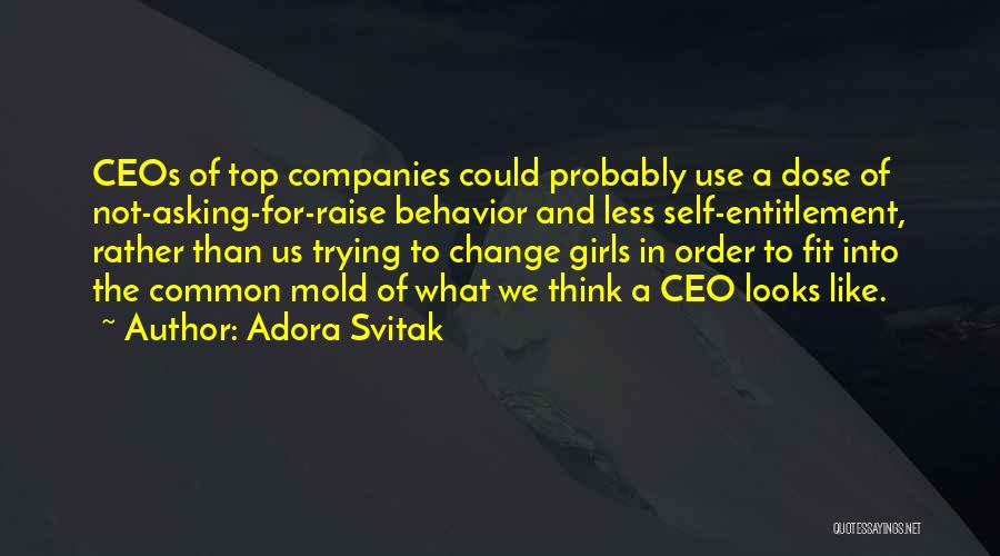 Adora Svitak Quotes: Ceos Of Top Companies Could Probably Use A Dose Of Not-asking-for-raise Behavior And Less Self-entitlement, Rather Than Us Trying To