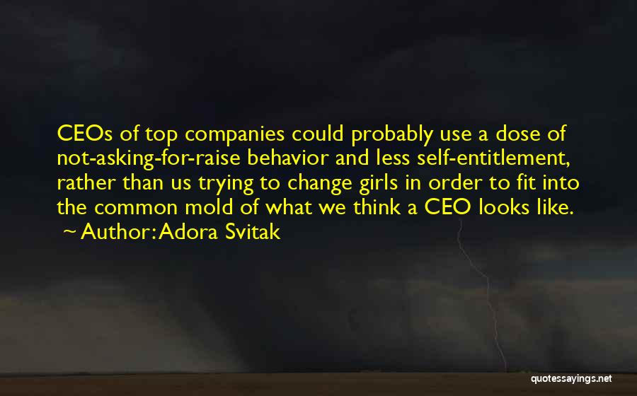 Adora Svitak Quotes: Ceos Of Top Companies Could Probably Use A Dose Of Not-asking-for-raise Behavior And Less Self-entitlement, Rather Than Us Trying To