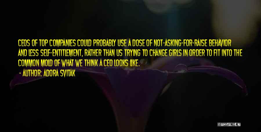Adora Svitak Quotes: Ceos Of Top Companies Could Probably Use A Dose Of Not-asking-for-raise Behavior And Less Self-entitlement, Rather Than Us Trying To