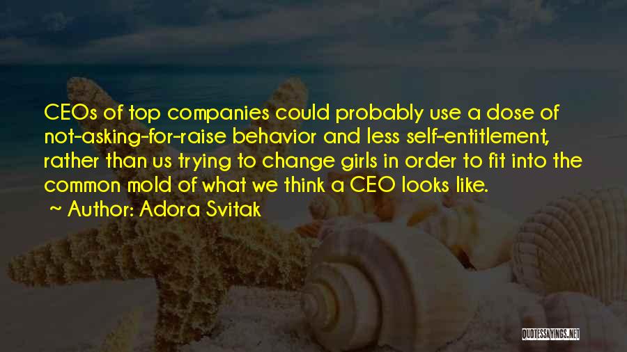 Adora Svitak Quotes: Ceos Of Top Companies Could Probably Use A Dose Of Not-asking-for-raise Behavior And Less Self-entitlement, Rather Than Us Trying To