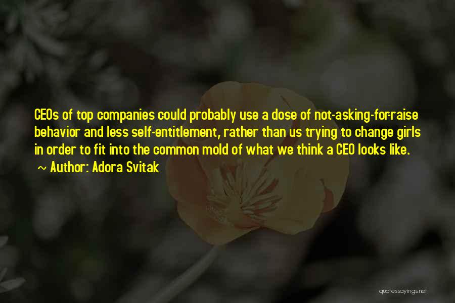 Adora Svitak Quotes: Ceos Of Top Companies Could Probably Use A Dose Of Not-asking-for-raise Behavior And Less Self-entitlement, Rather Than Us Trying To