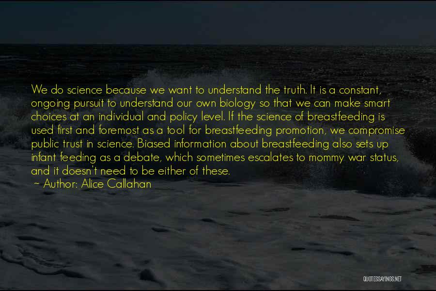 Alice Callahan Quotes: We Do Science Because We Want To Understand The Truth. It Is A Constant, Ongoing Pursuit To Understand Our Own
