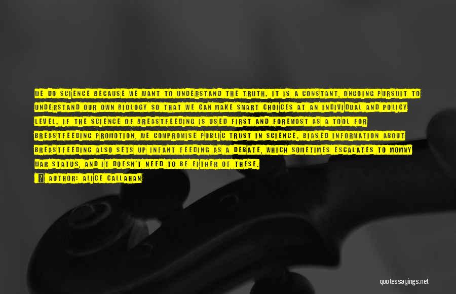 Alice Callahan Quotes: We Do Science Because We Want To Understand The Truth. It Is A Constant, Ongoing Pursuit To Understand Our Own