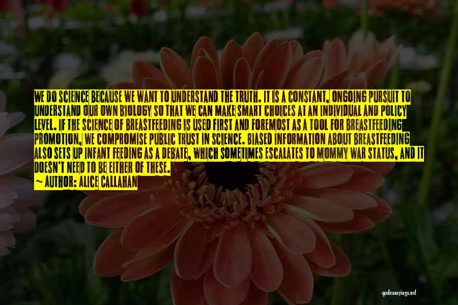 Alice Callahan Quotes: We Do Science Because We Want To Understand The Truth. It Is A Constant, Ongoing Pursuit To Understand Our Own