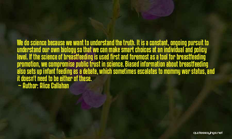 Alice Callahan Quotes: We Do Science Because We Want To Understand The Truth. It Is A Constant, Ongoing Pursuit To Understand Our Own