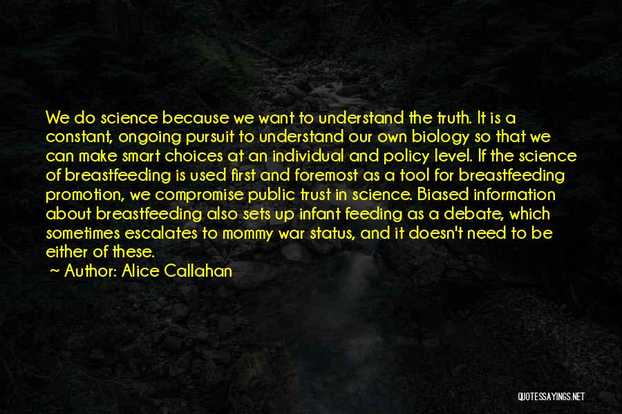 Alice Callahan Quotes: We Do Science Because We Want To Understand The Truth. It Is A Constant, Ongoing Pursuit To Understand Our Own