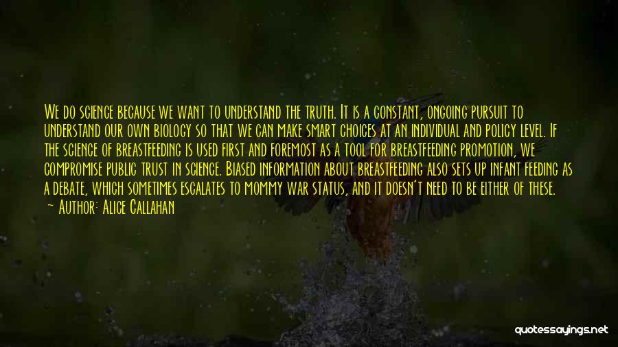 Alice Callahan Quotes: We Do Science Because We Want To Understand The Truth. It Is A Constant, Ongoing Pursuit To Understand Our Own