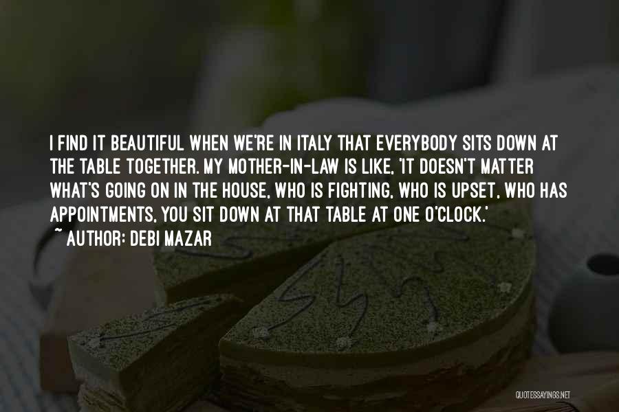 Debi Mazar Quotes: I Find It Beautiful When We're In Italy That Everybody Sits Down At The Table Together. My Mother-in-law Is Like,