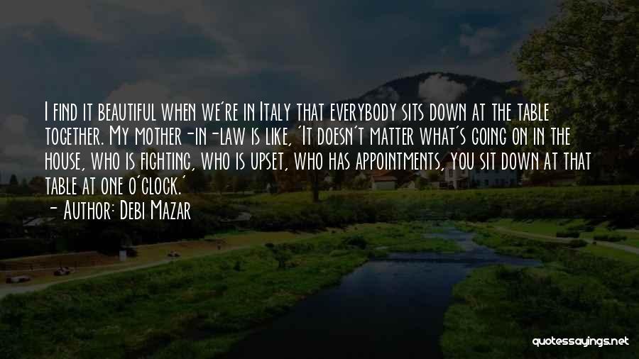Debi Mazar Quotes: I Find It Beautiful When We're In Italy That Everybody Sits Down At The Table Together. My Mother-in-law Is Like,