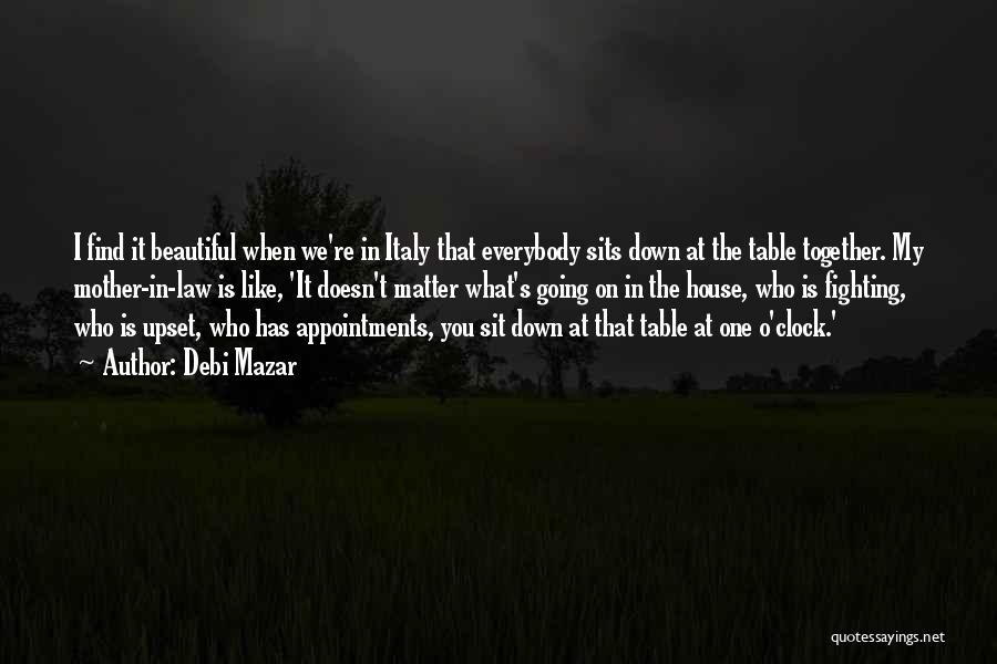 Debi Mazar Quotes: I Find It Beautiful When We're In Italy That Everybody Sits Down At The Table Together. My Mother-in-law Is Like,